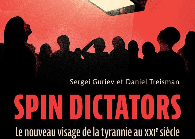  Spin dictators : le nouveau visage de la tyrannie au XXIème siècle de Sergei Guriev et Daniel Treisman